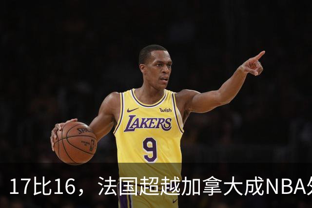17比16，法国超越加拿大成NBA外籍球员第一来源国